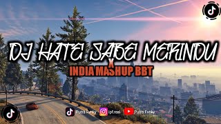 DJ HATE SABE MERINDU X INDIA MASHUP BBT || VIRAL TIKTOK MENGKANE