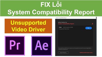 FIX Lỗi System Compatibility Report, Unsupported video driver trong ADOBE PREMIERE, AFFTER EFFECT