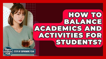 How To Balance Academics And Activities For Students? - Steps to Sophomore Year