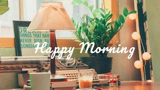 Playlist Happy Morning☘ happy songs to start your day positively