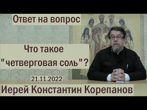 Ответ на вопрос.  Что такое "четверговая соль"? Священник Константин Корепанов (21.11.2022)