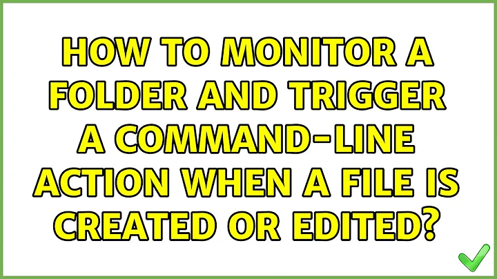 How to monitor a folder and trigger a command-line action when a file is created or edited?