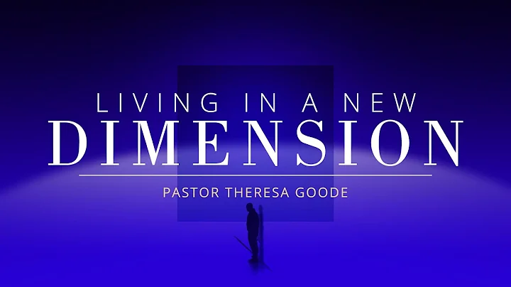 Living In A New Dimension - Pastor Theresa Goode