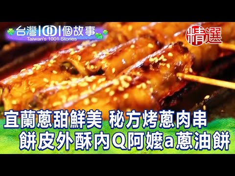 【台灣1001個故事 精選】宜蘭蔥甜鮮美 獨家秘方蔥肉串！餅皮外酥內Q阿嬤a蔥油餅｜白心儀