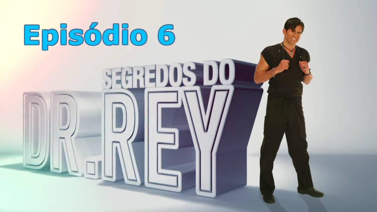Dr. Rey - Segredos do Dr. Rey ep.6 - conheça todos os meus segredos ...