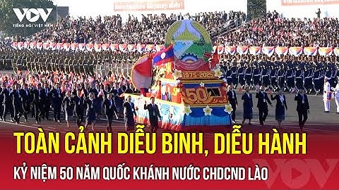 Toàn cảnh diễu binh, diễu hành kỷ niệm 50 năm Quốc khánh nước CHDCND Lào | VOV