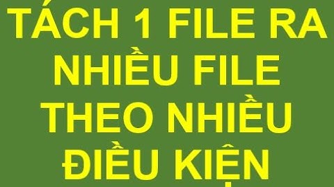 Tách 1 File Ra Nhiều File Theo Nhiều Điều Kiện