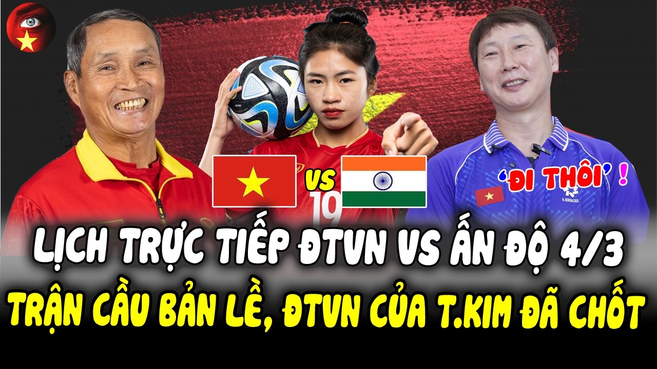 Trực Tiếp VCK Nữ 2026 ĐTVN vs Ấn Độ Hôm Nay 4/3 Ở Đâu?: Trận Cầu Bản Lề, Báo Ấn E Dè, ĐTVN Chốt