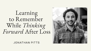 Learning to Remember While Thinking Forward After Loss with Jonathan Pitts