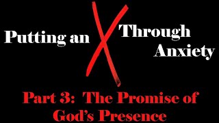 Putting an X Through Anxiety - Part 3:  The Promise of God's Presence