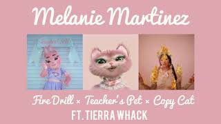 Melanie Martinez - Fire Drill x Teacher's Pet x Copy Cat (ft. Tierra Whack) [Mashup]