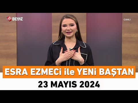 Esra Ezmeci ile Yeni Baştan 23 Mayıs 2024