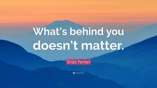 ... wallpapers - https://quotefancy.com/enzo-ferrari-quotes
“what’s behind you doesn’t matter.” — enzo ferrari (00:00)
“aerodynamics