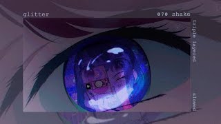 glitter by 070 shake but triple layered and slowed