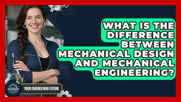 What Is the Difference Between Mechanical Design and Mechanical Engineering?