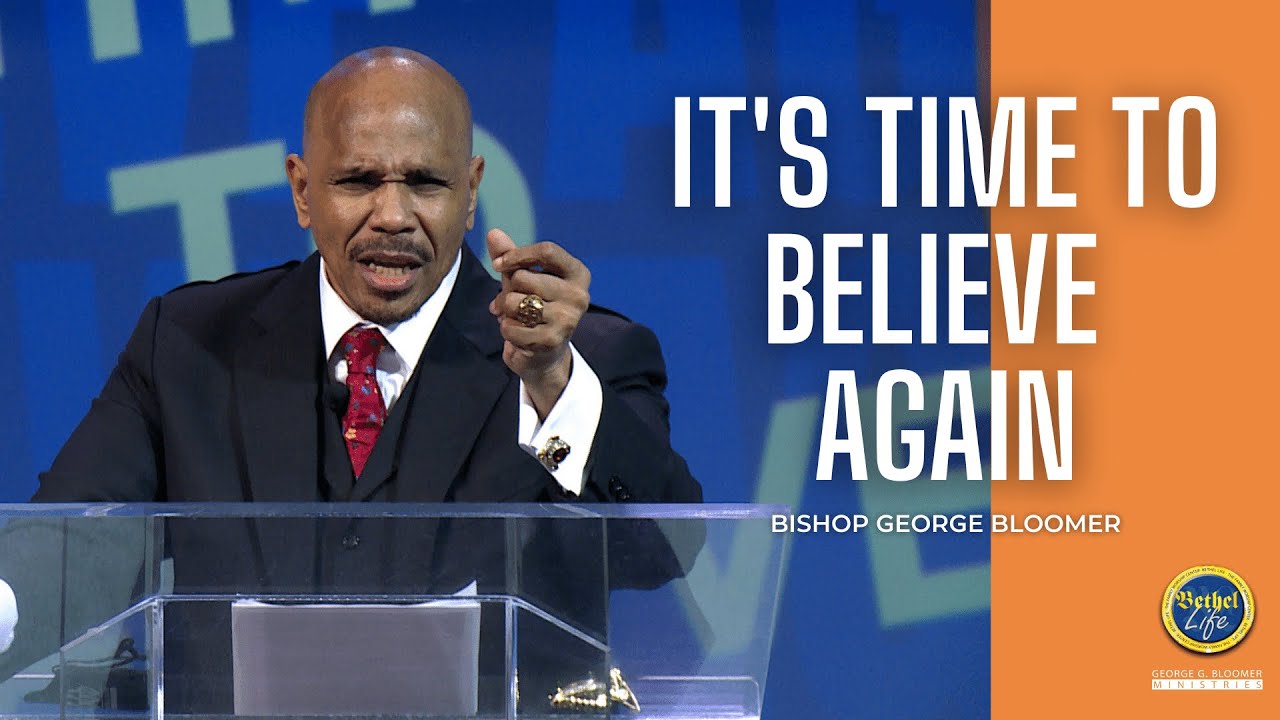It's Time to Believe Again | Bishop George Bloomer - YouTube