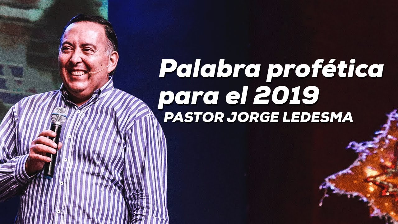 Pastor Jorge Ledesma - Palabras Proféticas para el 2019 milagros cerron