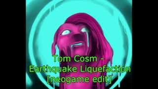 Tom Cosm - Earthquake / Liquefaction [neogame edit]