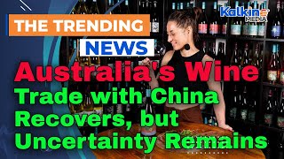 Australia's Wine Trade with China Recovers, but Uncertainty Remains