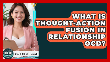 What Is Thought-Action Fusion In Relationship OCD? - OCD Support Space
