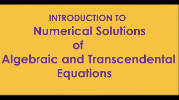 Introduction to Numerical Solution of Algebraic and Transcendental Equations