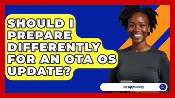 Should I Prepare Differently For An OTA OS Update? - Be App Savvy