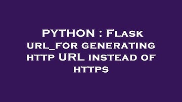 PYTHON : Flask url_for generating http URL instead of https