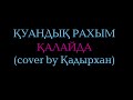Қуандық Рахым Қалайда Cover By Өскінбай Қадырхан Arranged By Шуренов Ілияс