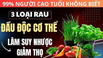 3 Loại Rau Người Cao Tuổi Tuyệt Đối Phải Tránh - Và 3 Loại Rau Càng Ăn Càng Sống Thọ!