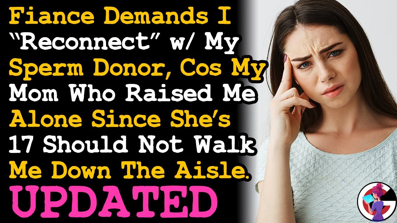 UPDATE Fiancé Demand I Reconnect w/ My Sperm Donor Cos My Mom Who Raised Me Can't Give Me Away! AITA