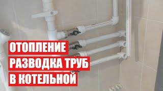 ОТОПЛЕНИЕ | РАЗВОДКА ТРУБ  В КОТЕЛЬНОЙ