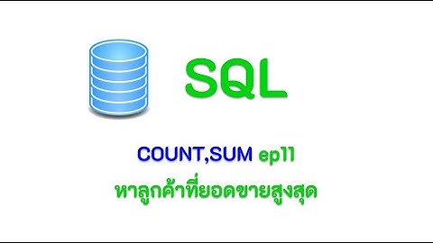 SQL COUNT SUM : หารายชื่อลูกค้าที่มียอดขายสูงสุด EP11