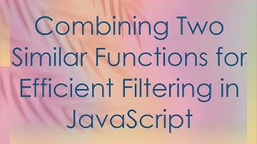 Combining Two Similar Functions for Efficient Filtering in JavaScript