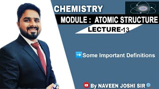 Module - 3 : Atomic Structure | Lecture - 13 Some Important Definition