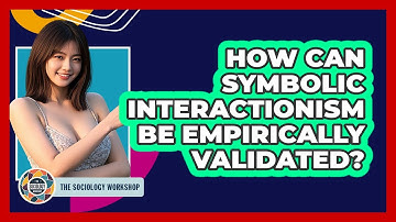 How Can Symbolic Interactionism Be Empirically Validated? - The Sociology Workshop