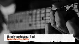 Need your love so bad-Gospel style blues (Gmajor) Guitar Backing track