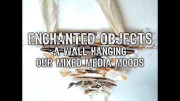 Enchanted Objects | Our Mixed Media Moods