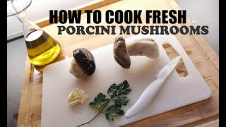 How to cook fresh Porcini Mushrooms