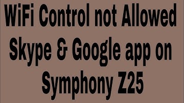 WiFi Control not Allowed Skype & Google app on Symphony Z25