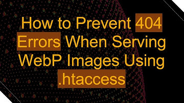 How to Prevent 404 Errors When Serving WebP Images Using .htaccess