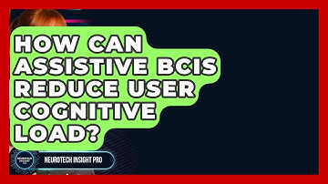 How Can Assistive BCIs Reduce User Cognitive Load? - Neurotech Insight Pro