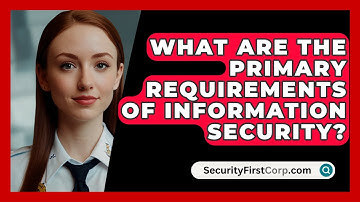 What Are The Primary Requirements Of Information Security? - SecurityFirstCorp.com