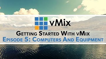 Getting Started with vMix Episode 5-  Computers and Equipment