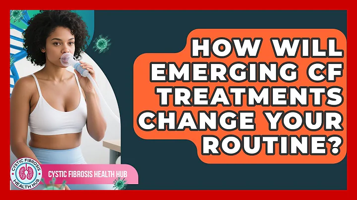 How Will Emerging CF Treatments Change Your Routine? - Cystic Fibrosis Health Hub