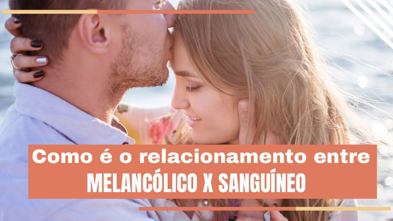 Como é o relacionamento entre melancólico x sanguíneo?