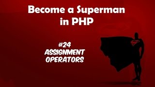 Become A Superman In PHP 5.6 & 7 Basics : #24 Assignment Operators