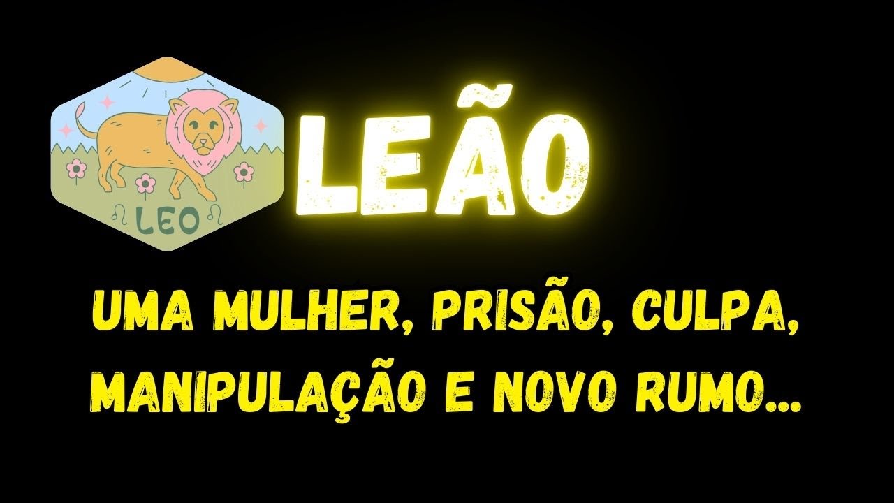 ♌️LEÃO😡UMA MULHER, PRISÃO, CULPA, MANIPULAÇÃO E NOVO RUMO...