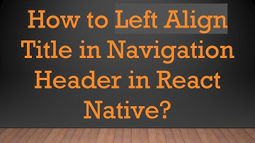 How to Left Align Title in Navigation Header in React Native?