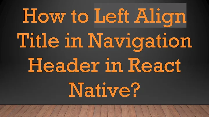 How to Left Align Title in Navigation Header in React Native?