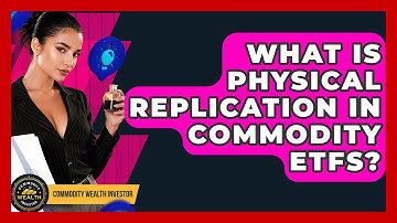 What Is Physical Replication In Commodity ETFs? - Commodity Wealth Investor